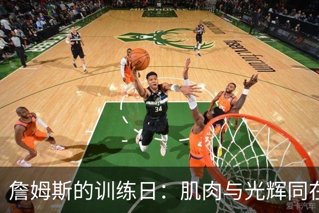 詹姆斯的训练日：肌肉与光辉同在的时刻